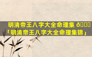明清帝王八字大全命理集 🐞 「明清帝王八字大全命理集锦」